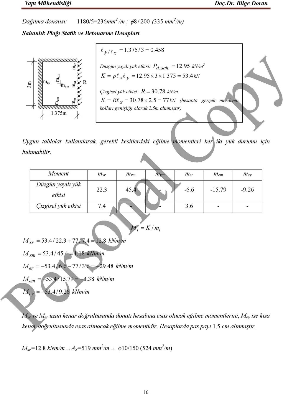 5m alınmıştır) Uygun tablolar kullanılarak, gerekli kesitlerdeki eğilme momentleri her iki yük durumu için bulunabilir. Moment m xr m xm m ym m er m em m ey Düzgün yayılı yük etkisi.3 45.4 - -6.6-15.