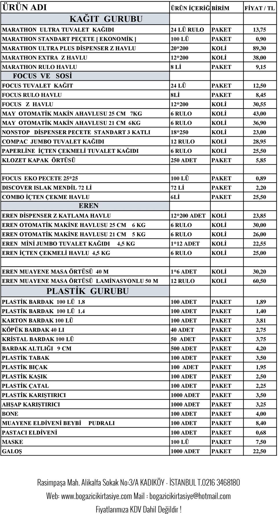 KOLİ 30,55 MAY OTOMATİK MAKİN AHAVLUSU 25 CM 7KG 6 RULO KOLİ 43,00 MAY OTOMATİK MAKİN AHAVLUSU 21 CM 6KG 6 RULO KOLİ 36,90 NONSTOP DİSPENSER PECETE STANDART 3 KATLI 18*250 KOLİ 23,00 COMPAC JUMBO