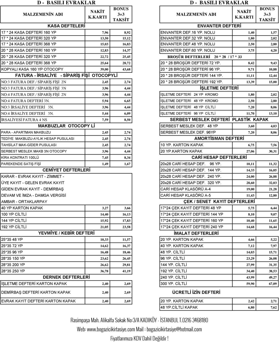 12,83 14,37 ENVANTER DEF.60 YP. NOLU 3,75 4,20 20 * 28 KASA DEFTERİ 320 YP 22,72 25,45 BROŞÜR DEFTERLERİ 20 * 28 / 17 * 33 20 * 28 KASA DEFTERİ 368 YP 25,64 28,72 20 * 28 BROŞÜR DEFTERİ 72 YP.