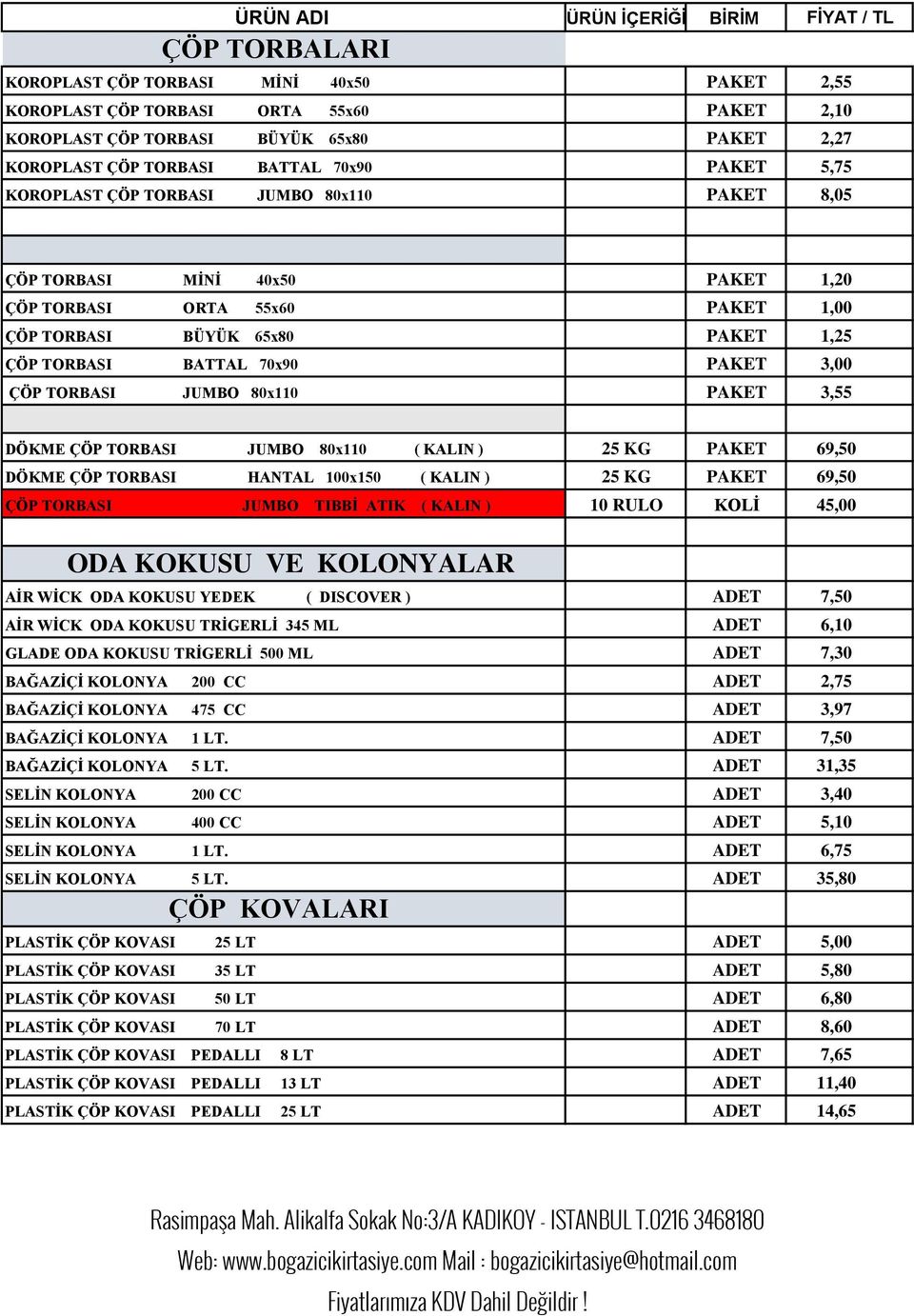 70x90 PAKET 3,00 ÇÖP TORBASI JUMBO 80x110 PAKET 3,55 DÖKME ÇÖP TORBASI JUMBO 80x110 ( KALIN ) 25 KG PAKET 69,50 DÖKME ÇÖP TORBASI HANTAL 100x150 ( KALIN ) 25 KG PAKET 69,50 ÇÖP TORBASI JUMBO TIBBİ