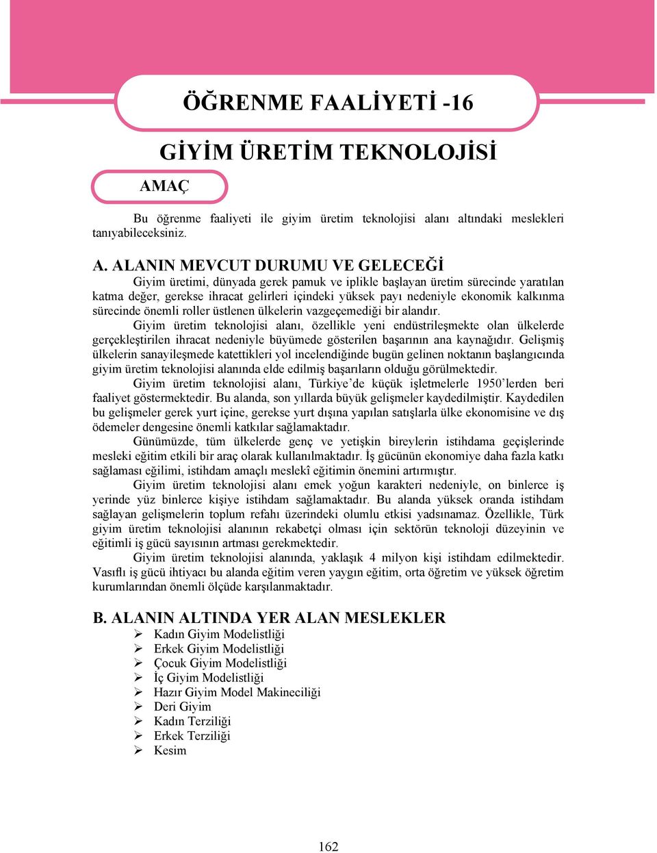 ALANIN MEVCUT DURUMU VE GELECEĞİ Giyim üretimi, dünyada gerek pamuk ve iplikle başlayan üretim sürecinde yaratılan katma değer, gerekse ihracat gelirleri içindeki yüksek payı nedeniyle ekonomik