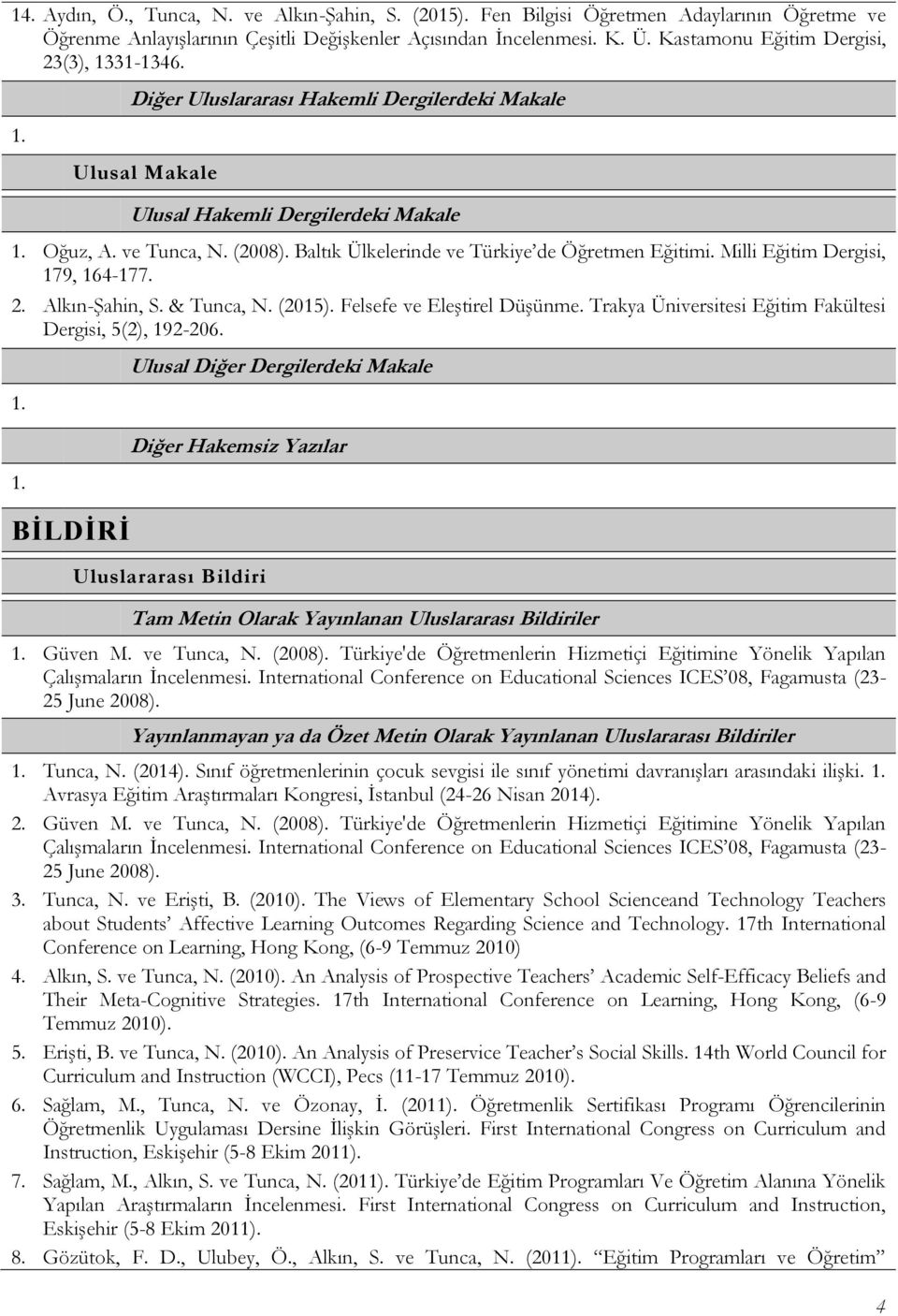 Baltık Ülkelerinde ve Türkiye de Öğretmen Eğitimi. Milli Eğitim Dergisi, 179, 164-177. 2. Alkın-Şahin, S. & Tunca, N. (2015). Felsefe ve Eleştirel Düşünme.