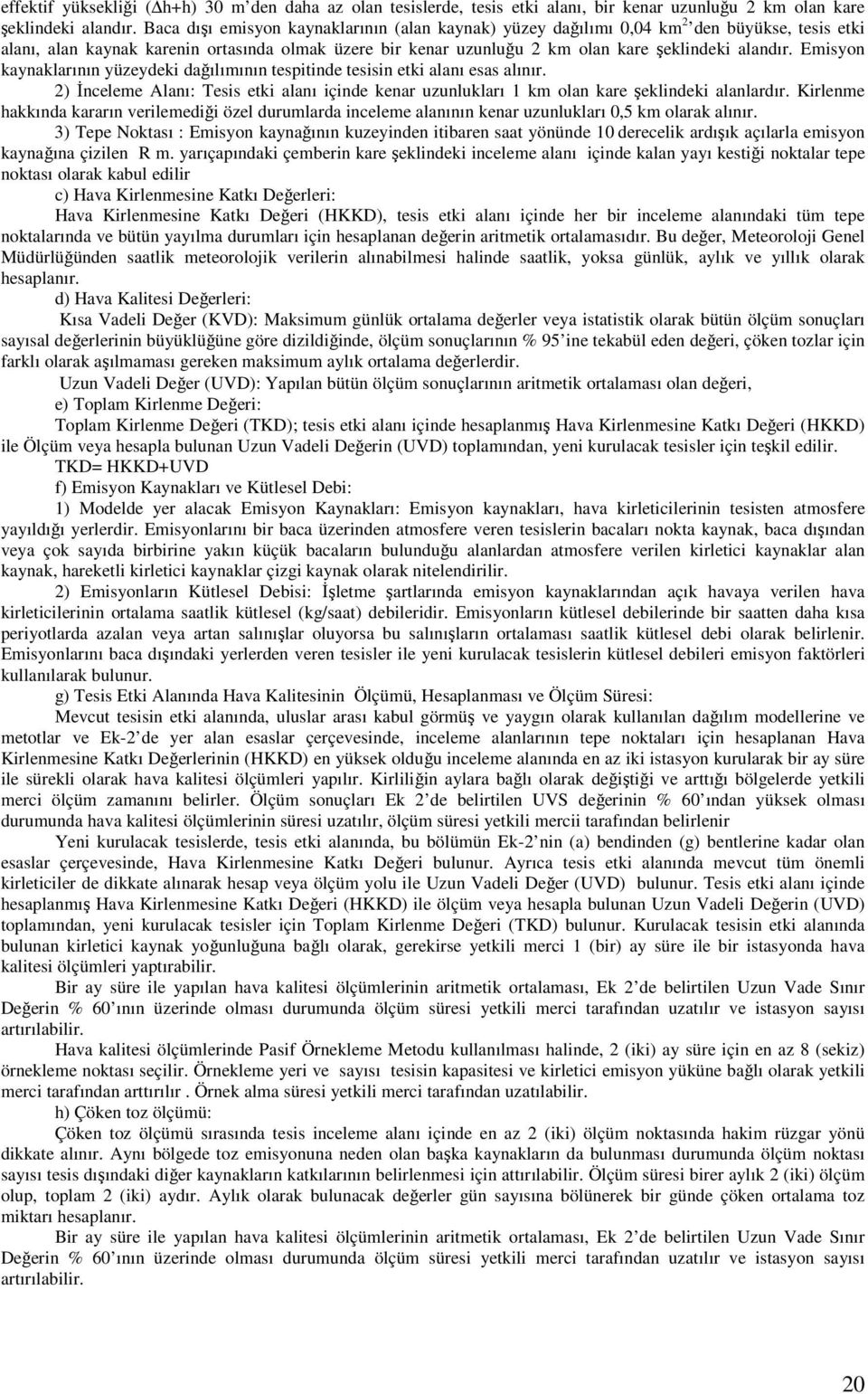 Emisyon kaynaklarının yüzeydeki dağılımının tespitinde tesisin etki alanı esas alınır. 2) İnceleme Alanı: Tesis etki alanı içinde kenar uzunlukları 1 km olan kare şeklindeki alanlardır.