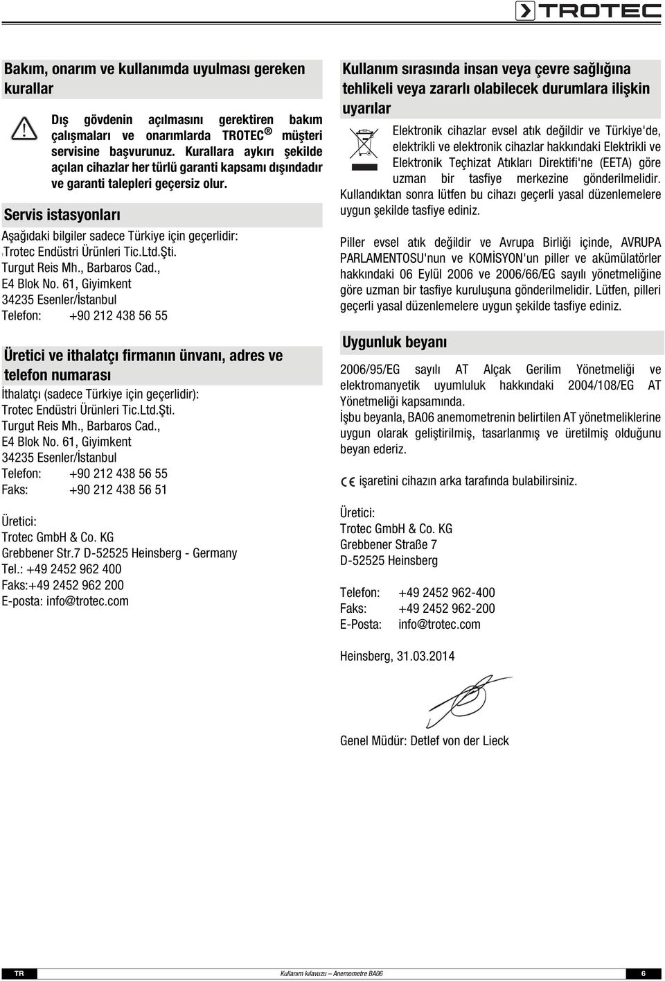Servis istasyonları Aşağıdaki bilgiler sadece Türkiye için geçerlidir: TTrotec Endüstri Ürünleri Tic.Ltd.Şti. Turgut Reis Mh., Barbaros Cad., E4 Blok No.