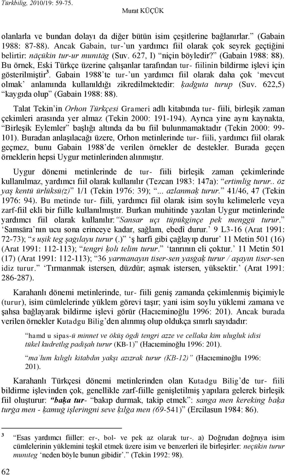 Bu örnek, Eski Türkçe üzerine çalıģanlar tarafından tur- fiilinin bildirme iģlevi için gösterilmiģtir 3.