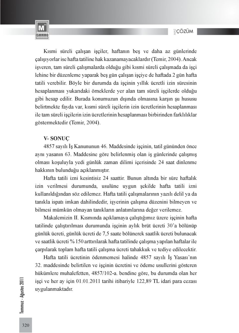 Böyle bir durumda da işçinin yıllık ücretli izin süresinin hesaplanması yukarıdaki örneklerde yer alan tam süreli işçilerde olduğu gibi hesap edilir.