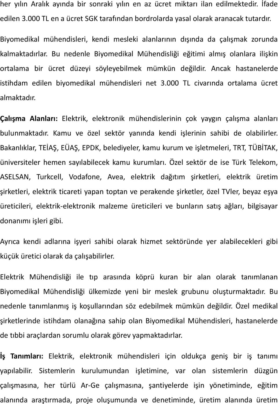 Bu nedenle Biyomedikal Mühendisliği eğitimi almış olanlara ilişkin ortalama bir ücret düzeyi söyleyebilmek mümkün değildir. Ancak hastanelerde istihdam edilen biyomedikal mühendisleri net 3.