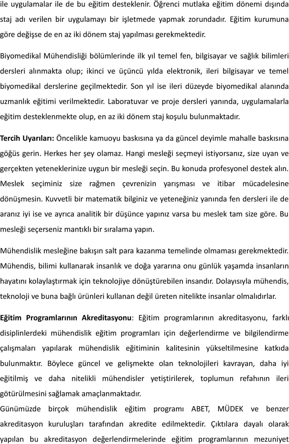 Biyomedikal Mühendisliği bölümlerinde ilk yıl temel fen, bilgisayar ve sağlık bilimleri dersleri alınmakta olup; ikinci ve üçüncü yılda elektronik, ileri bilgisayar ve temel biyomedikal derslerine