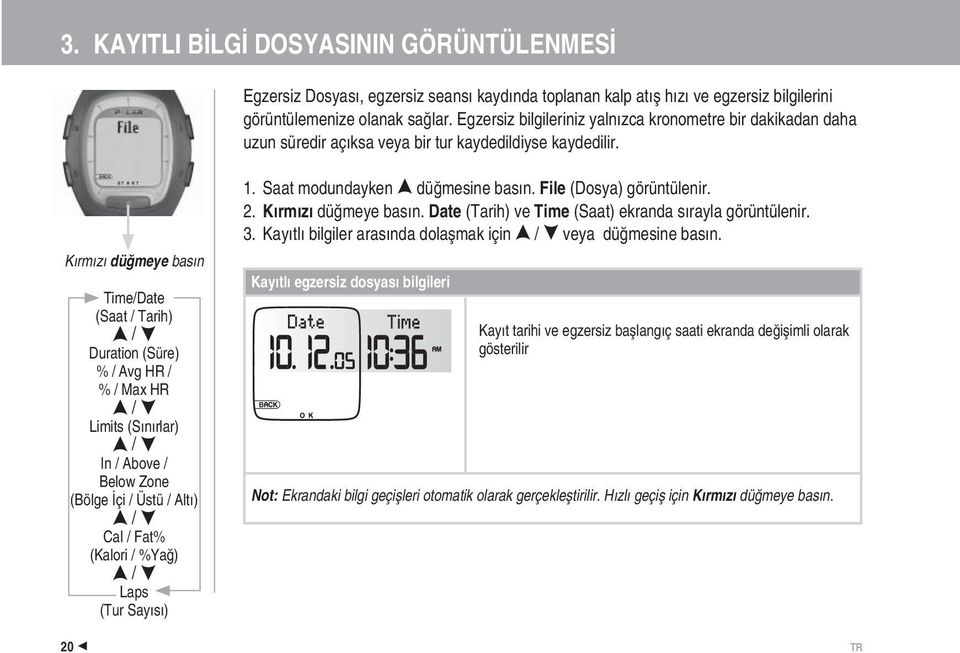 ye basın TimeDate (Saat Tarih) Duration (Süre) % Avg HR % Max HR Limits (Sınırlar) In Above Below Zone (Bölge İçi Üstü Altı) Cal Fat% (Kalori %Yağ) Laps (Tur Sayısı) 1.