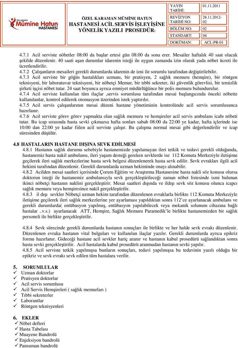 2 Çalışanların mesaileri gerekli durumlarda idarenin de izni ile sorumlu tarafından değiştirilebilir. 4.7.