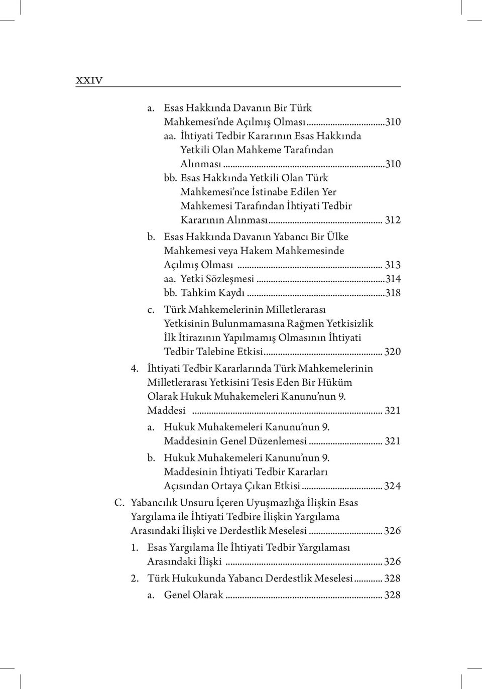 Esas Hakkında Davanın Yabancı Bir Ülke Mahkemesi veya Hakem Mahkemesinde Açılmış Olması... 313 aa. Yetki Sözleşmesi...314 bb. Tahkim Kaydı...318 c.