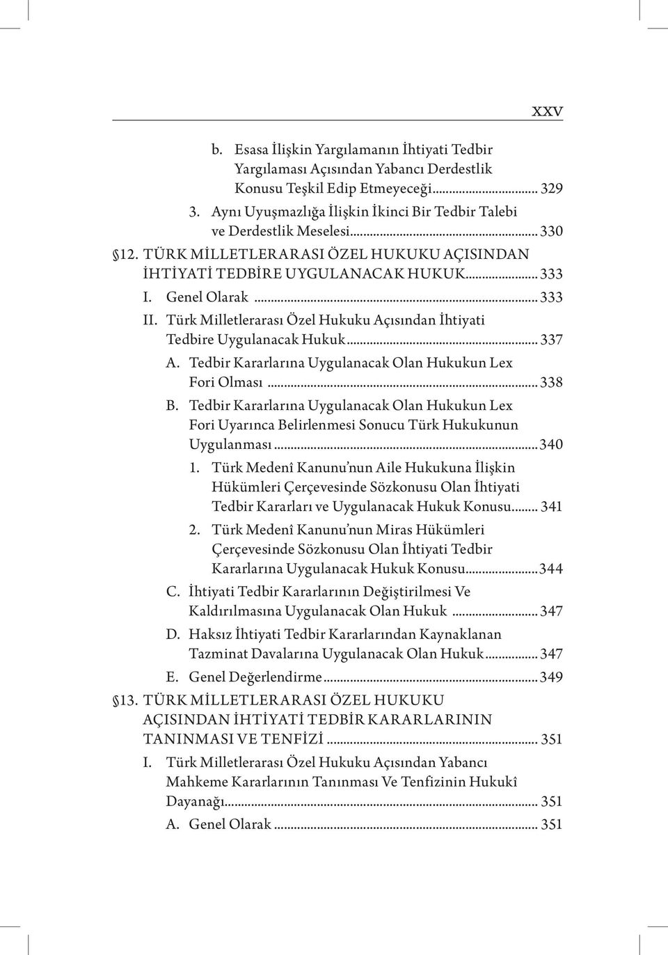 Türk Milletlerarası Özel Hukuku Açısından İhtiyati Tedbire Uygulanacak Hukuk... 337 A. Tedbir Kararlarına Uygulanacak Olan Hukukun Lex Fori Olması... 338 B.