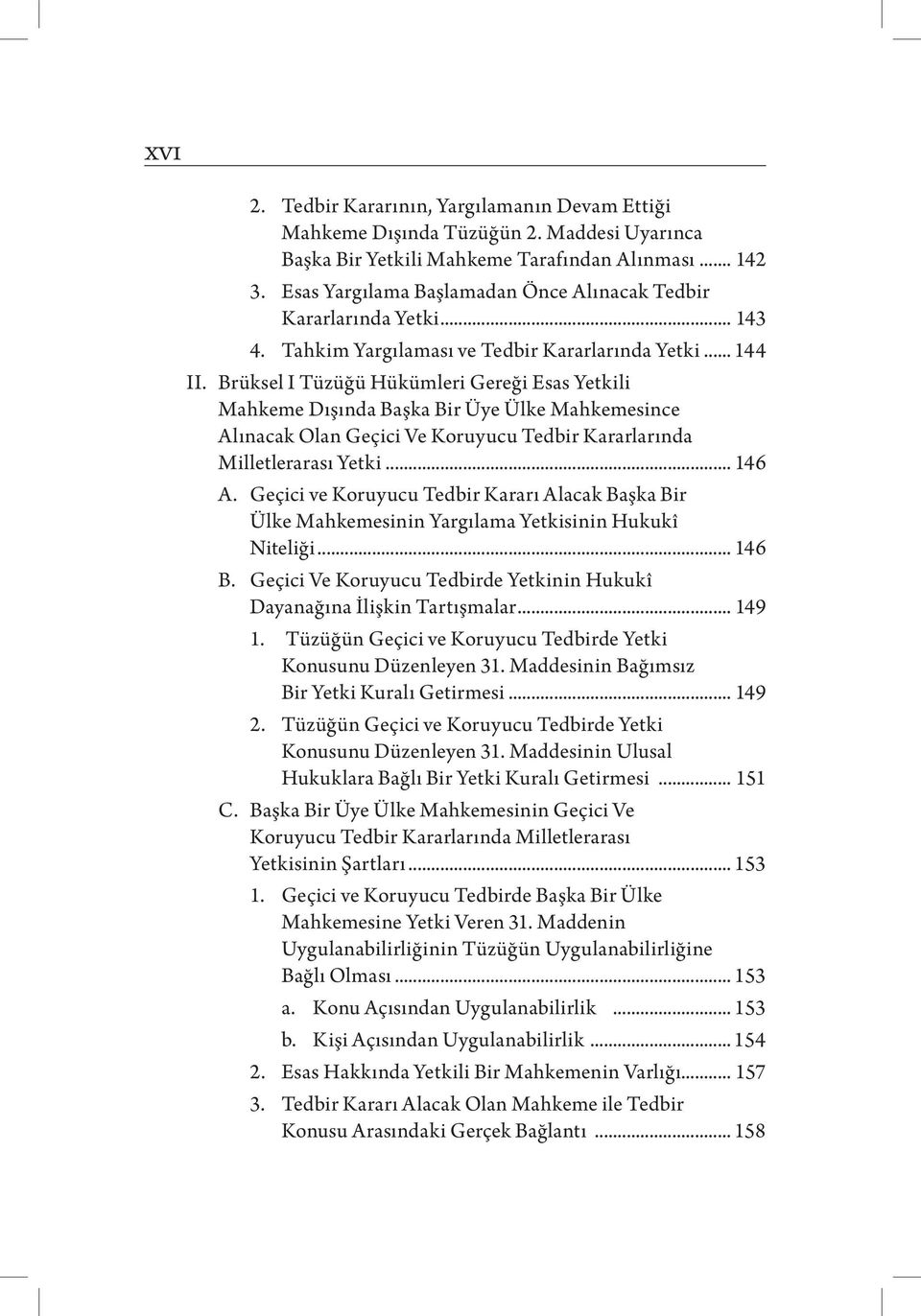 Brüksel I Tüzüğü Hükümleri Gereği Esas Yetkili Mahkeme Dışında Başka Bir Üye Ülke Mahkemesince Alınacak Olan Geçici Ve Koruyucu Tedbir Kararlarında Milletlerarası Yetki... 146 A.