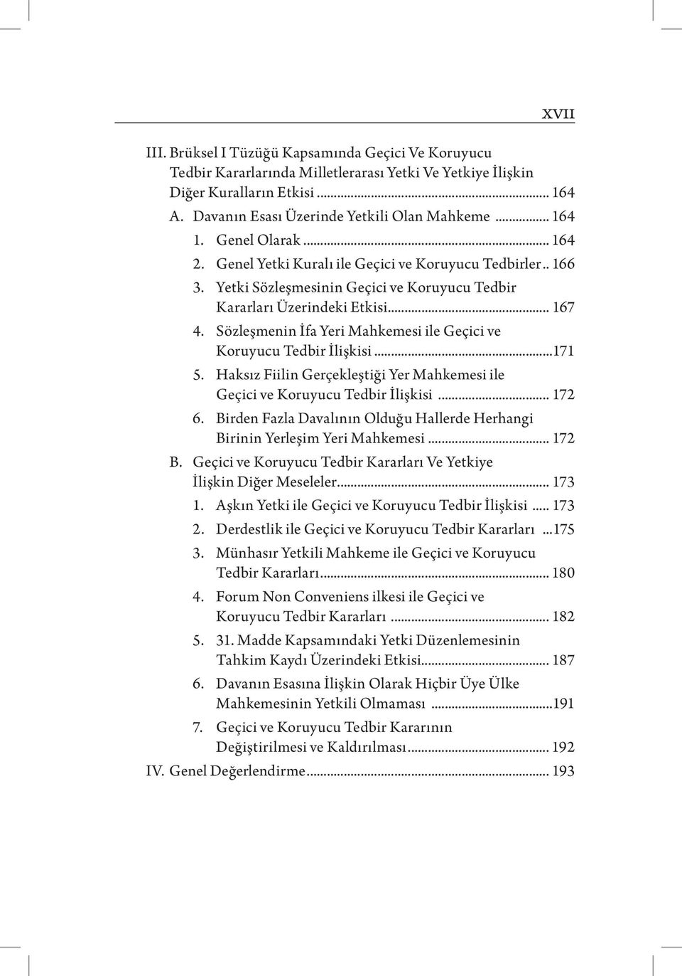 Sözleşmenin İfa Yeri Mahkemesi ile Geçici ve Koruyucu Tedbir İlişkisi...171 5. Haksız Fiilin Gerçekleştiği Yer Mahkemesi ile Geçici ve Koruyucu Tedbir İlişkisi... 172 6.