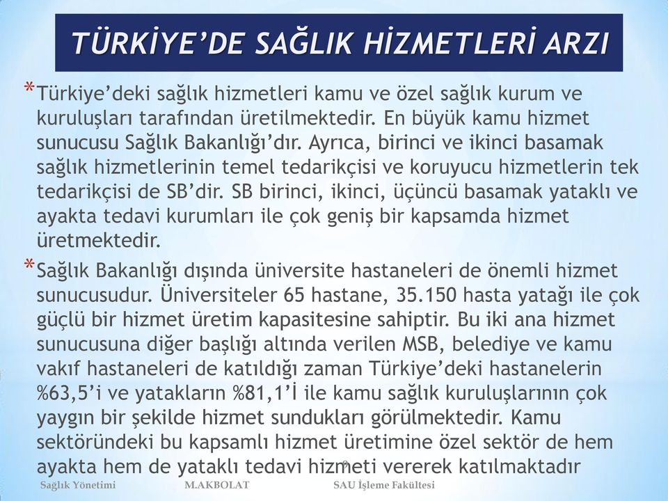 SB birinci, ikinci, üçüncü basamak yataklı ve ayakta tedavi kurumları ile çok geniş bir kapsamda hizmet üretmektedir. *Sağlık Bakanlığı dışında üniversite hastaneleri de önemli hizmet sunucusudur.