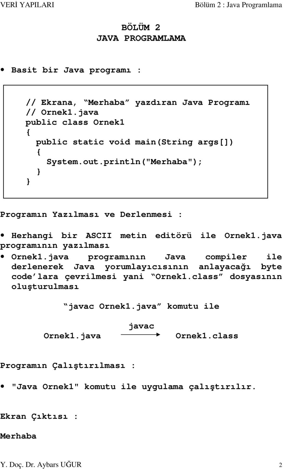 println("Merhaba"); Programın Yazılması ve Derlenmesi : Herhangi bir ASCII metin editörü ile Ornek1.java programının yazılması Ornek1.