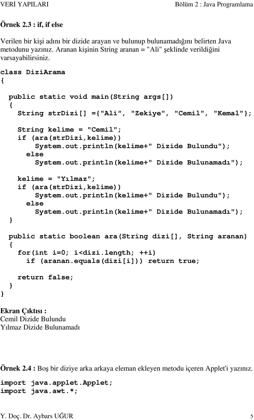 class DiziArama public static void main(string args[]) String strdizi[] ="Ali", "Zekiye", "Cemil", "Kemal"; String kelime = "Cemil"; if (ara(strdizi,kelime)) System.out.
