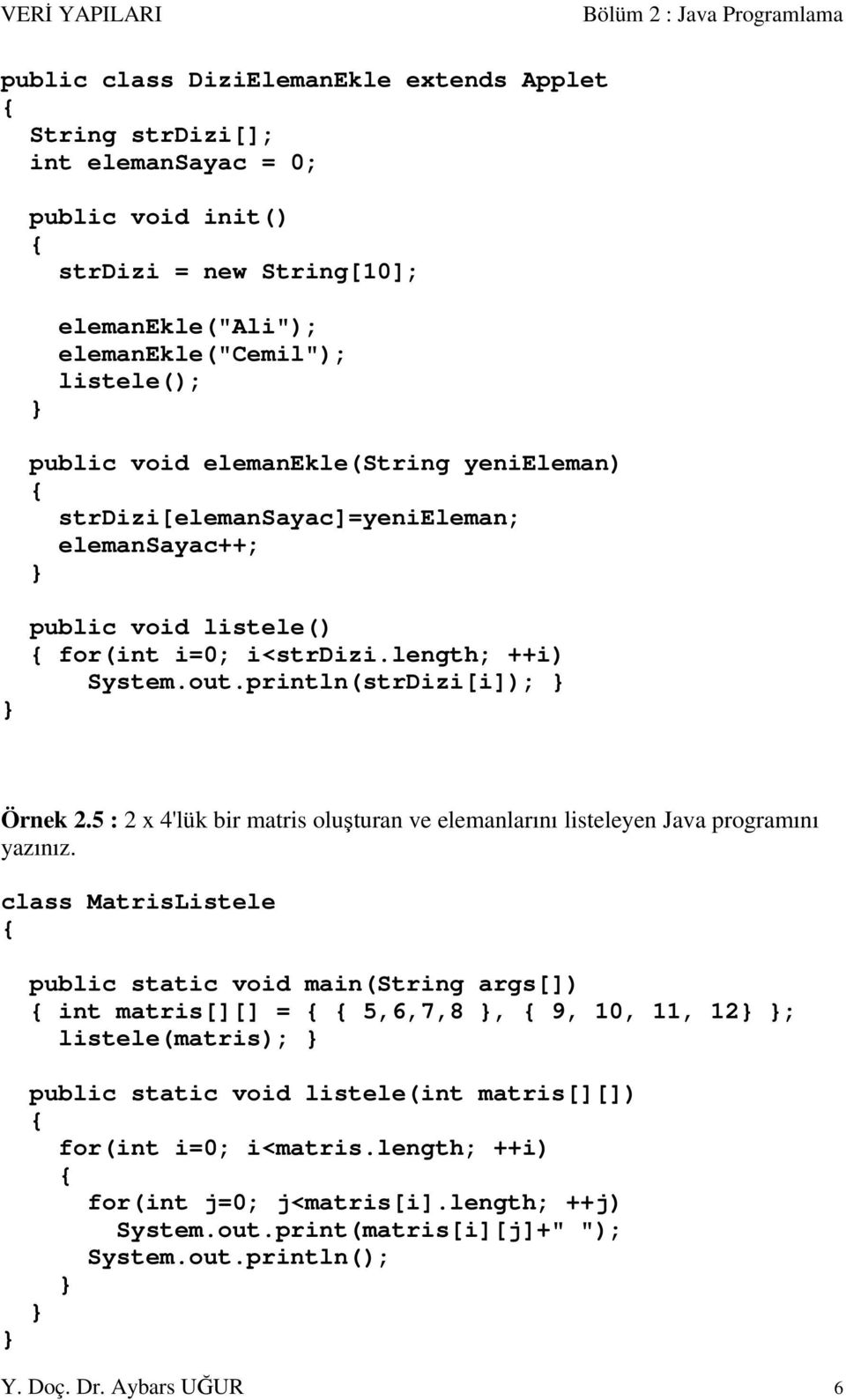 5 : 2 x 4'lük bir matris oluşturan ve elemanlarını listeleyen Java programını yazınız.