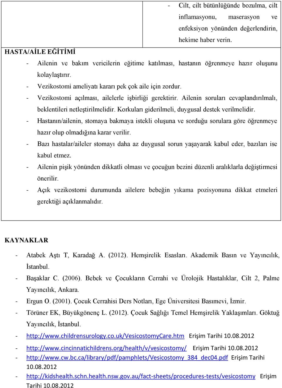 - Vezikostomi açılması, ailelerle işbirliği gerektirir. Ailenin soruları cevaplandırılmalı, beklentileri netleştirilmelidir. Korkuları giderilmeli, duygusal destek verilmelidir.