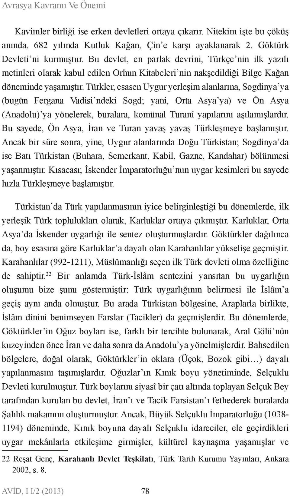 Türkler, esase Uygur yerleşim alalarıa, Sogdiya ya (bugü Fergaa Vadisi deki Sogd; yai, Orta Asya ya) ve Ö Asya (Aadolu) ya yöelerek, buralara, komüal Turaî yapılarıı aşılamışlardır.