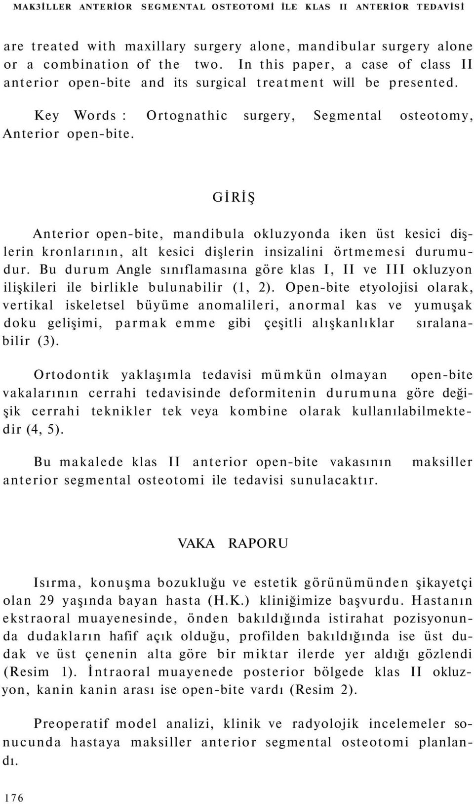 GİRİŞ Anterior open-bite, mandibula okluzyonda iken üst kesici dişlerin kronlarının, alt kesici dişlerin insizalini örtmemesi durumudur.