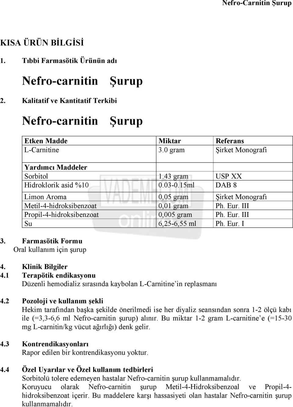 III Propil-4-hidroksibenzoat 0,005 gram Ph. Eur. III Su 6,25-6,55 ml Ph. Eur. I 3. Farmasötik Formu Oral kullanım için şurup 4. Klinik Bilgiler 4.