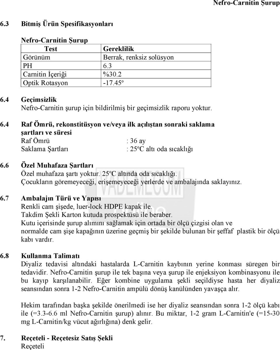 4 Raf Ömrü, rekonstitüsyon ve/veya ilk açılıştan sonraki saklama şartları ve süresi Raf Ömrü : 36 ay Saklama Şartları : 25 o C altı oda sıcaklığı 6.6 Özel Muhafaza Şartları Özel muhafaza şartı yoktur.