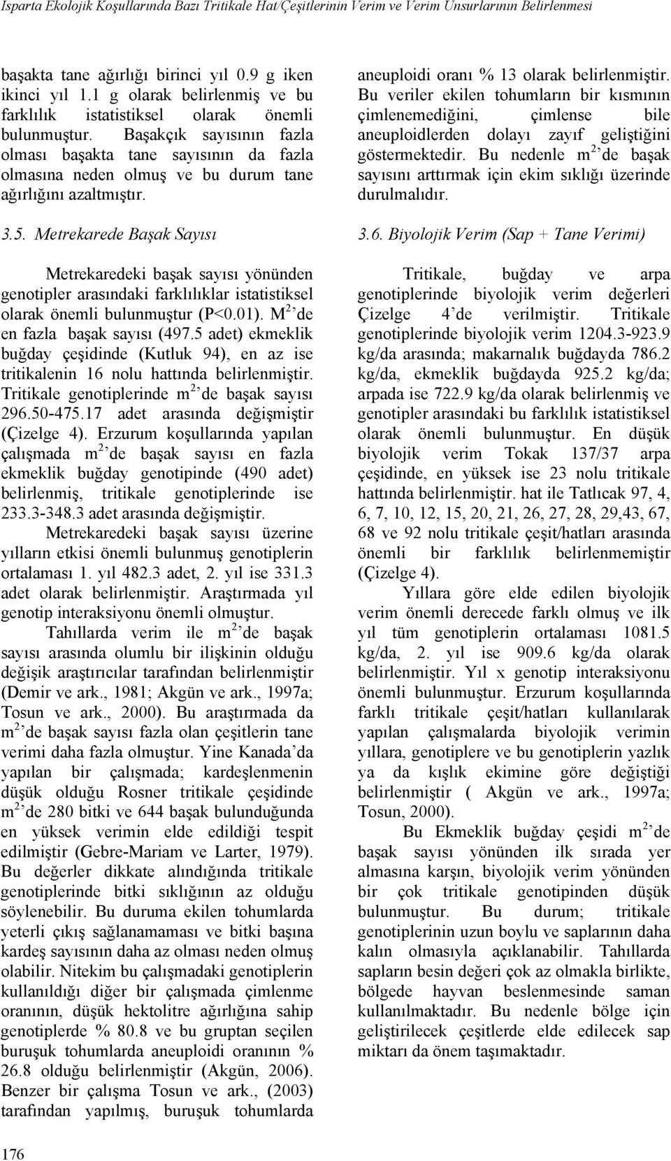 Başakçık sayısının fazla olması başakta tane sayısının da fazla olmasına neden olmuş ve bu durum tane ağırlığını azaltmıştır. 3.5.