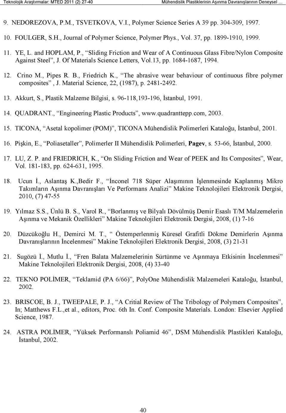 , Sliding Friction and Wear of A Continuous Glass Fibre/Nylon Composite Against Steel, J. Of Materials Science Letters, Vol.13, pp. 1684-1687, 1994. 12. Crino M., Pipes R. B., Friedrich K.