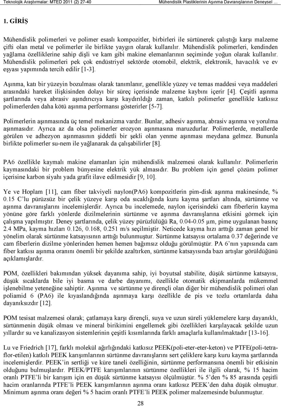 Mühendislik polimerleri, kendinden yağlama özelliklerine sahip dişli ve kam gibi makine elemanlarının seçiminde yoğun olarak kullanılır.