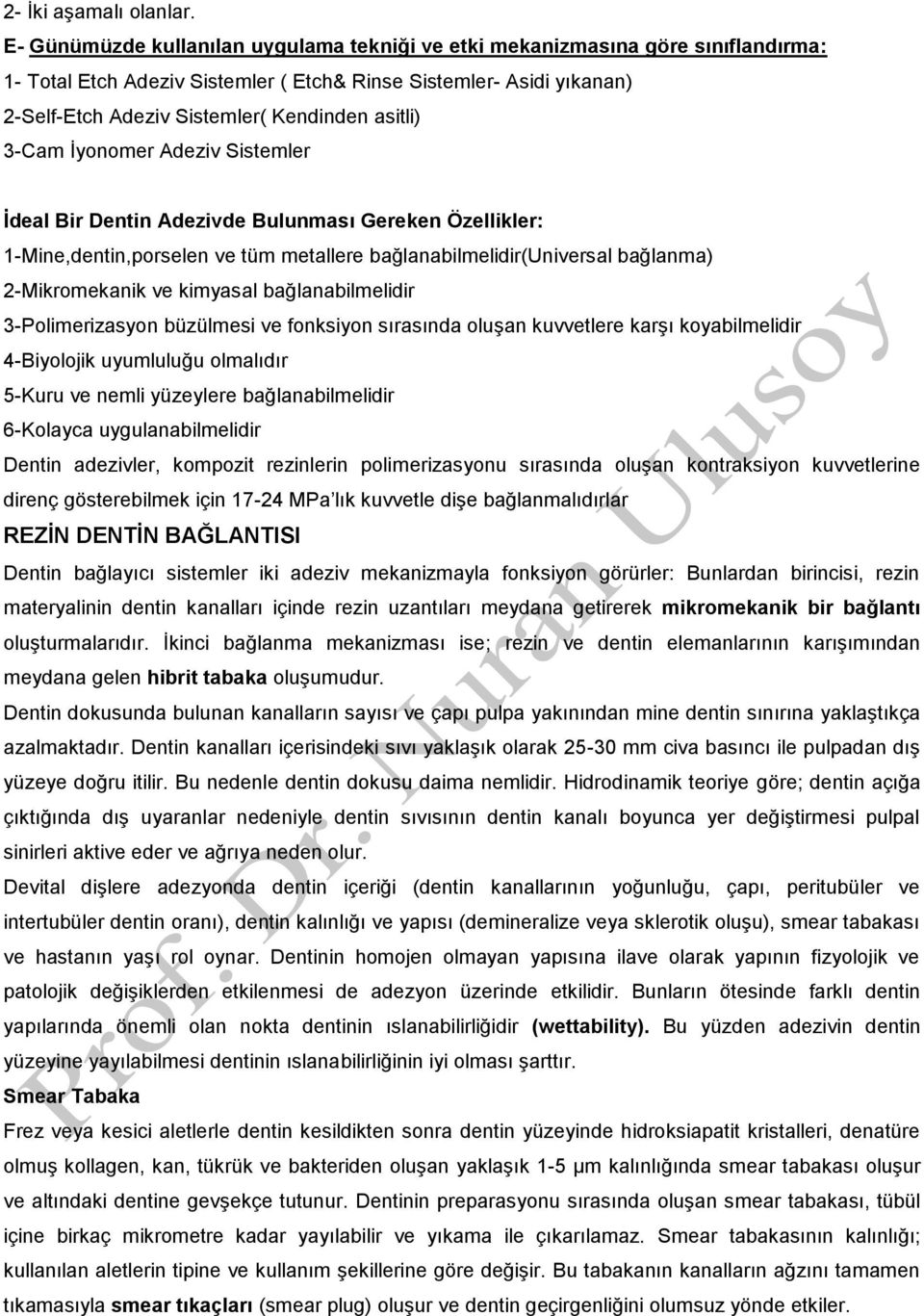 asitli) 3-Cam İyonomer Adeziv Sistemler İdeal Bir Dentin Adezivde Bulunması Gereken Özellikler: 1-Mine,dentin,porselen ve tüm metallere bağlanabilmelidir(universal bağlanma) 2-Mikromekanik ve