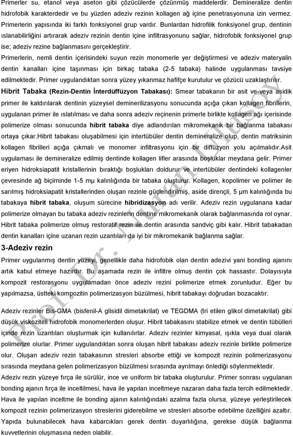 Bunlardan hidrofilik fonksiyonel grup, dentinin ıslanabilirliğini artırarak adeziv rezinin dentin içine infiltrasyonunu sağlar, hidrofobik fonksiyonel grup ise; adeziv rezine bağlanmasını