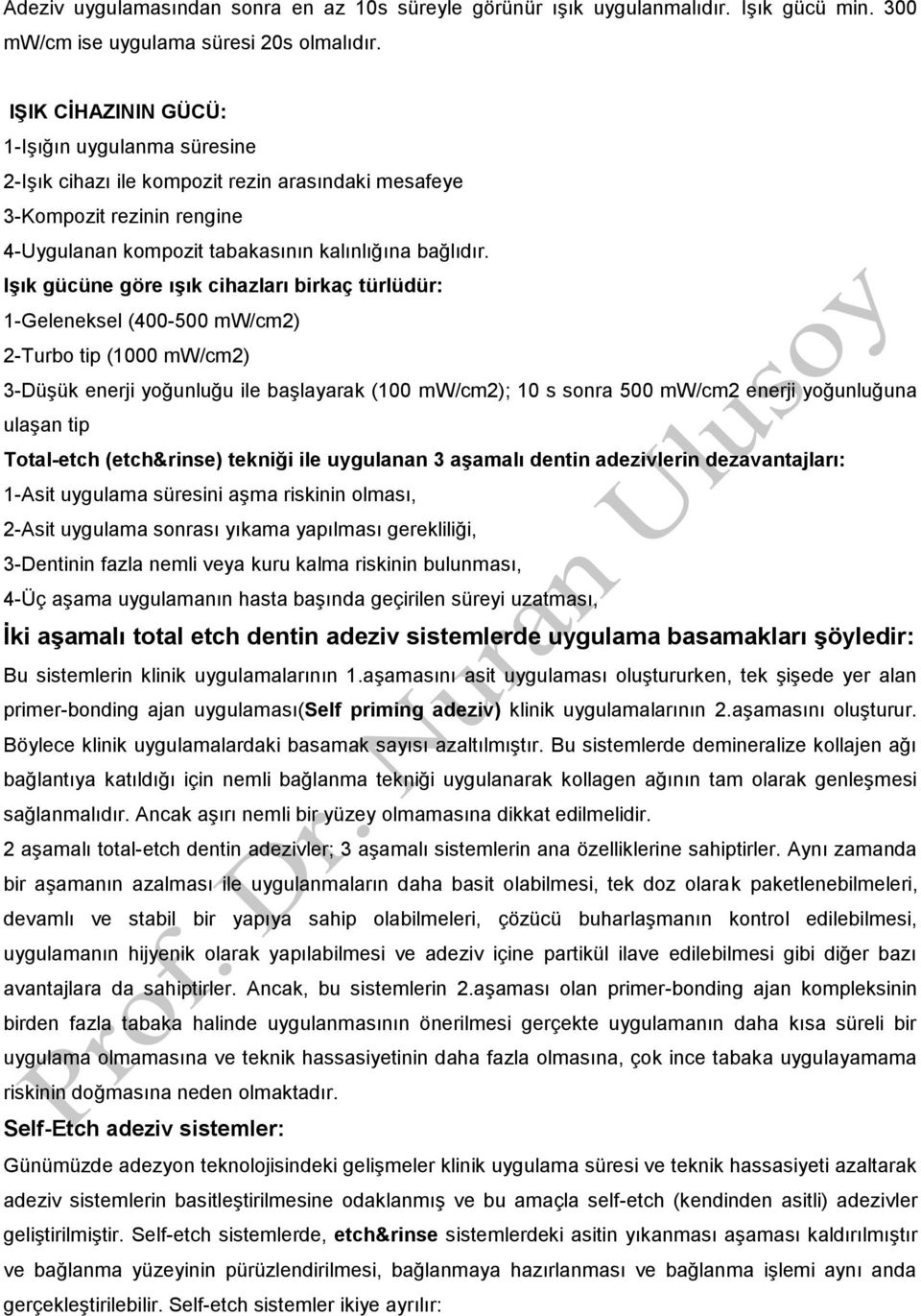 Işık gücüne göre ışık cihazları birkaç türlüdür: 1-Geleneksel (400-500 mw/cm2) 2-Turbo tip (1000 mw/cm2) 3-Düşük enerji yoğunluğu ile başlayarak (100 mw/cm2); 10 s sonra 500 mw/cm2 enerji yoğunluğuna