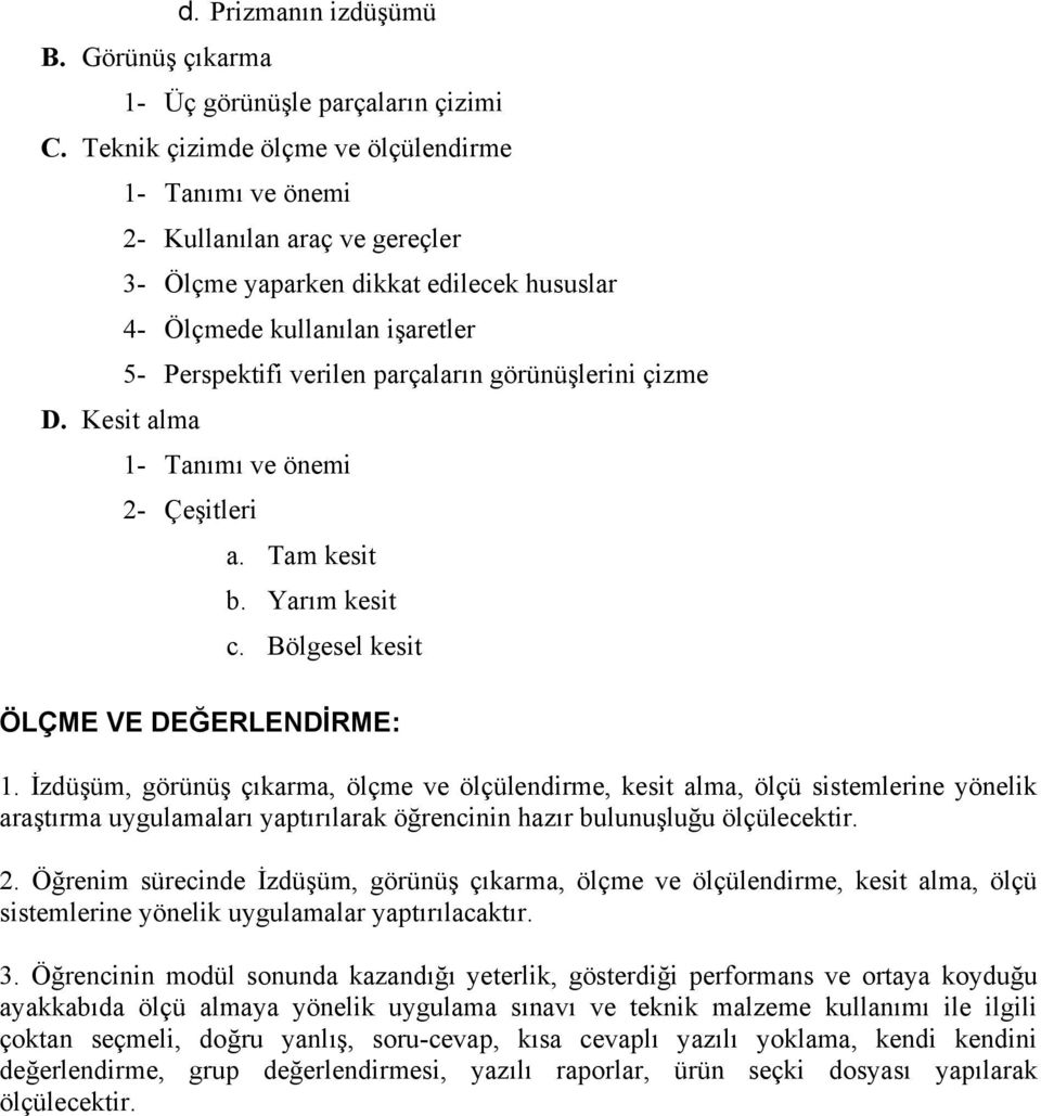 görünüşlerini çizme D. Kesit alma 1- Tanımı ve önemi 2- Çeşitleri a. Tam kesit b. Yarım kesit c. Bölgesel kesit ÖLÇME VE DEĞERLENDİRME: 1.