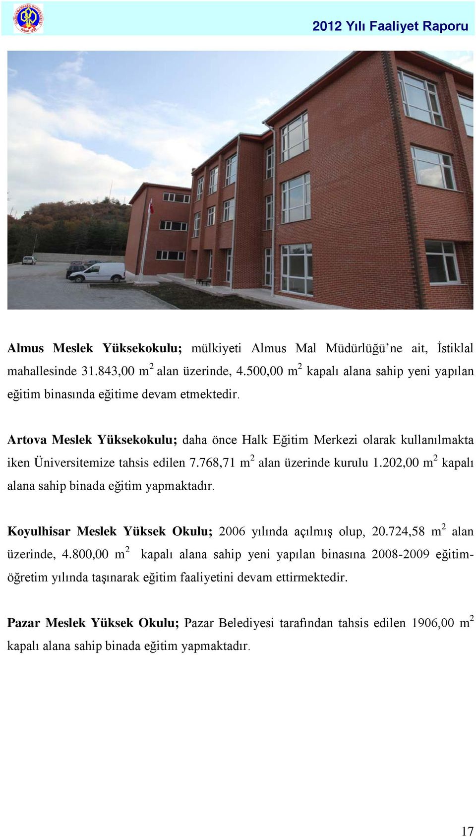 Artova Meslek Yüksekokulu; daha önce Halk Eğitim Merkezi olarak kullanılmakta iken Üniversitemize tahsis edilen 7.768,71 m 2 alan üzerinde kurulu 1.
