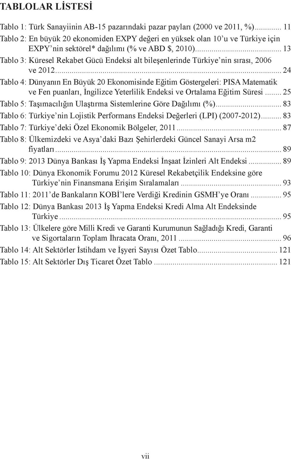 .. 13 Tablo 3: Küresel Rekabet Gücü Endeksi alt bileşenlerinde Türkiye nin sırası, 2006 ve 2012.