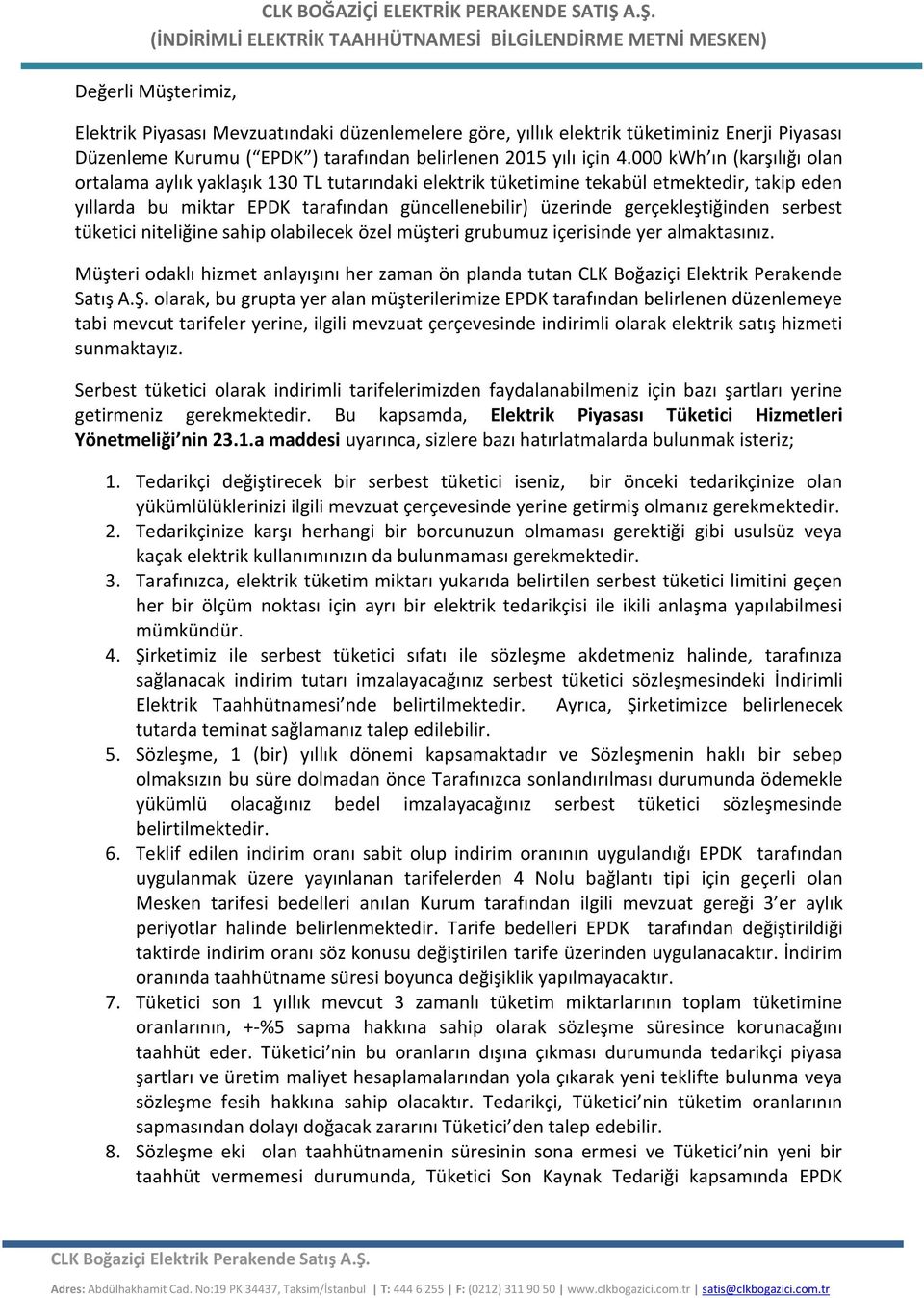 serbest tüketici niteliğine sahip olabilecek özel müşteri grubumuz içerisinde yer almaktasınız. Müşteri odaklı hizmet anlayışını her zaman ön planda tutan CLK Boğaziçi Elektrik Perakende Satış A.Ş.