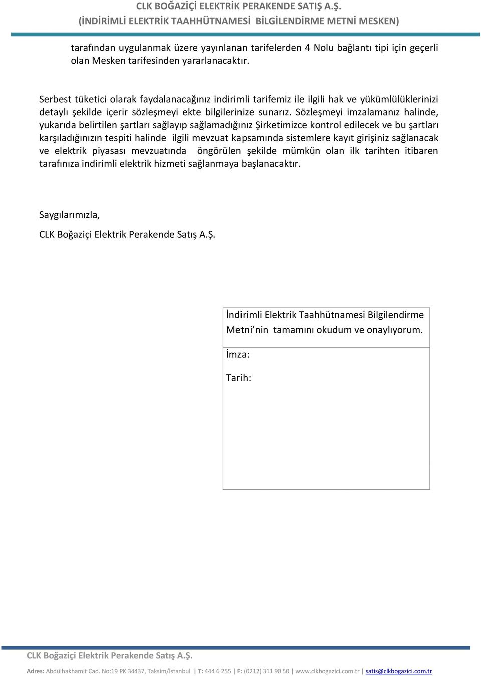 Sözleşmeyi imzalamanız halinde, yukarıda belirtilen şartları sağlayıp sağlamadığınız Şirketimizce kontrol edilecek ve bu şartları karşıladığınızın tespiti halinde ilgili mevzuat kapsamında