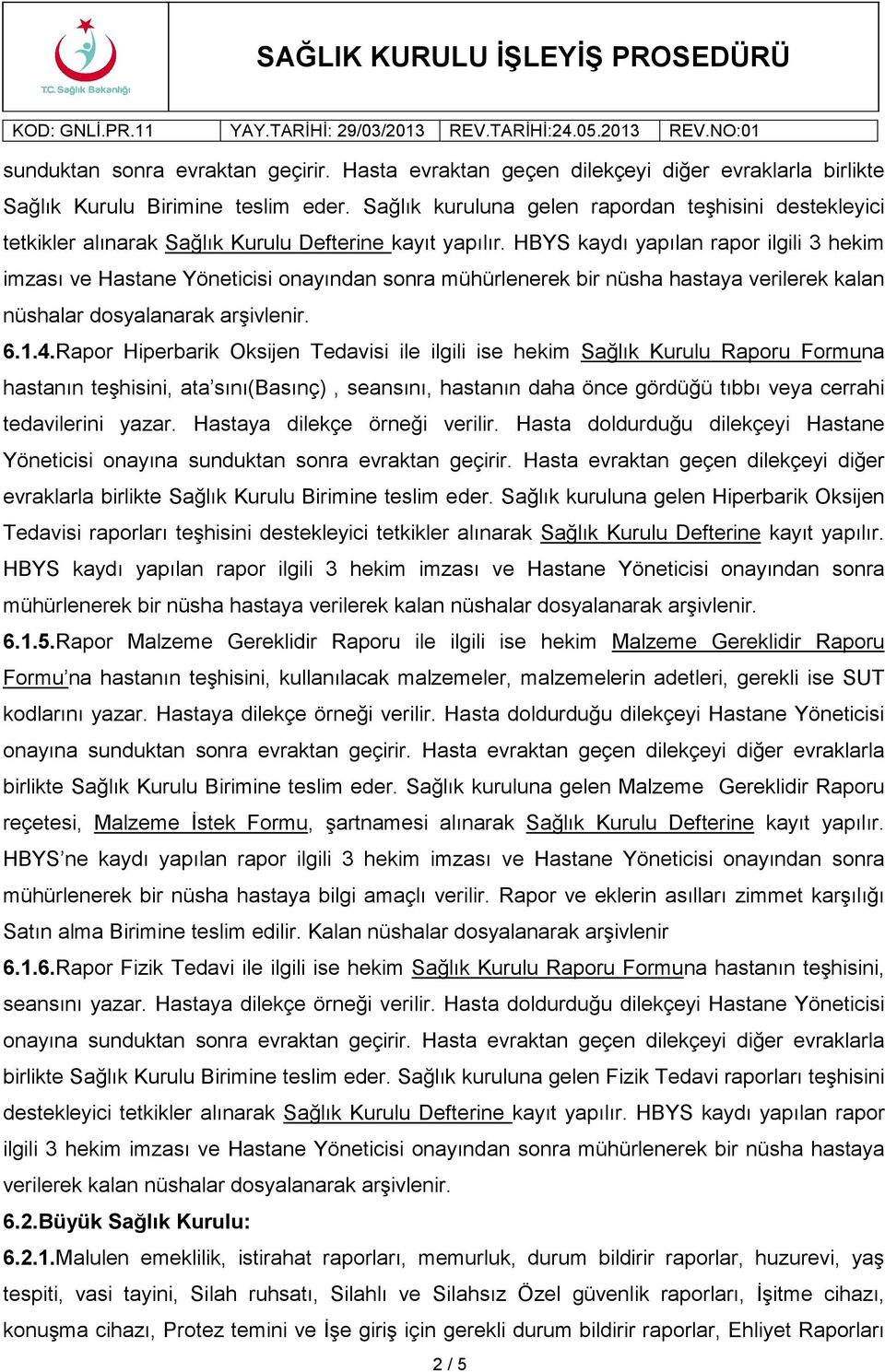 Rapor Hiperbarik Oksijen Tedavisi ile ilgili ise hekim Sağlık Kurulu Raporu Formuna hastanın teşhisini, ata sını(basınç), seansını, hastanın daha önce gördüğü tıbbı veya cerrahi tedavilerini yazar.