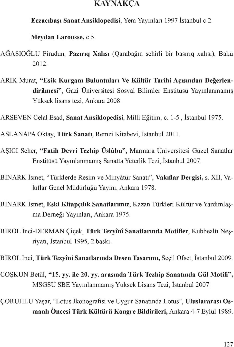 ARSEVEN Celal Esad, Sanat Ansiklopedisi, Milli Eğitim, c. 1-5, İstanbul 1975. ASLANAPA Oktay, Türk Sanatı, Remzi Kitabevi, İstanbul 2011.