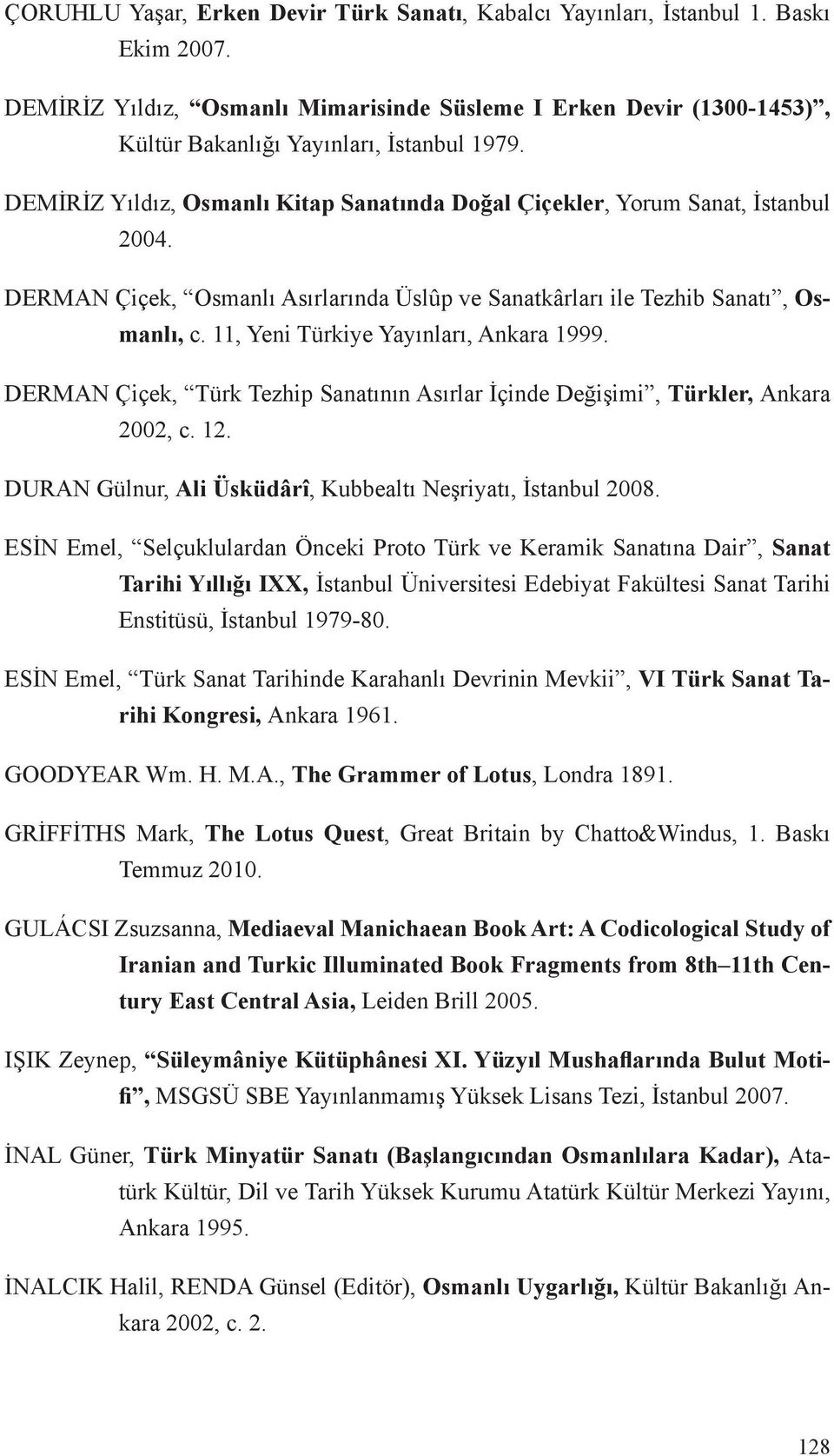 DERMAN Çiçek, Osmanlı Asırlarında Üslûp ve Sanatkârları ile Tezhib Sanatı, Osmanlı, c. 11, Yeni Türkiye Yayınları, Ankara 1999.