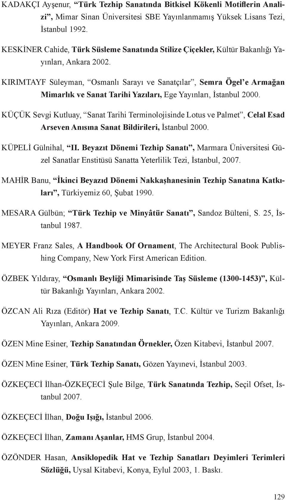KIRIMTAYF Süleyman, Osmanlı Sarayı ve Sanatçılar, Semra Ögel e Armağan Mimarlık ve Sanat Tarihi Yazıları, Ege Yayınları, İstanbul 2000.