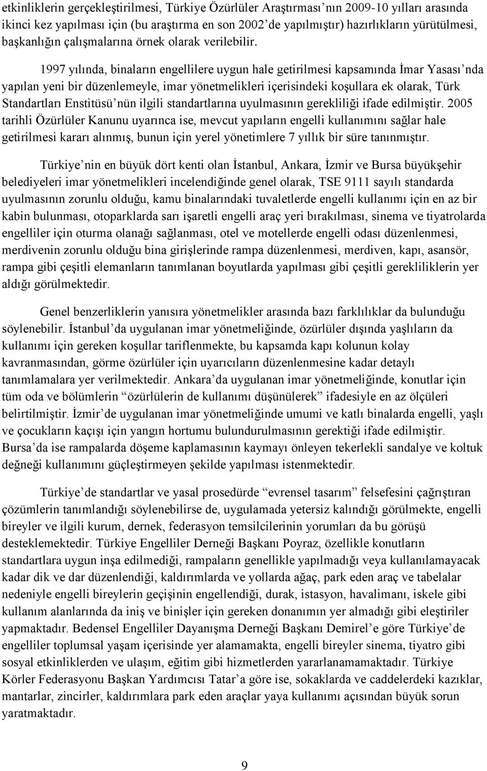 1997 yılında, binaların engellilere uygun hale getirilmesi kapsamında İmar Yasası nda yapılan yeni bir düzenlemeyle, imar yönetmelikleri içerisindeki koşullara ek olarak, Türk Standartları Enstitüsü