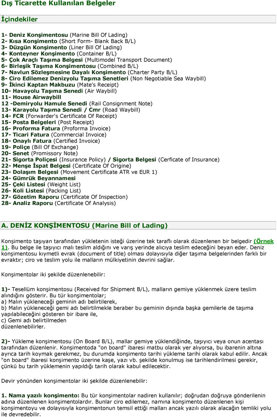 Ciro Edilemez Denizyolu Taşıma Senetleri (Non Negotiable Sea Waybill) 9- İkinci Kaptan Makbuzu (Mate's Receipt) 10- Havayolu Taşıma Senedi (Air Waybill) 11- House Airwaybill 12 -Demiryolu Hamule