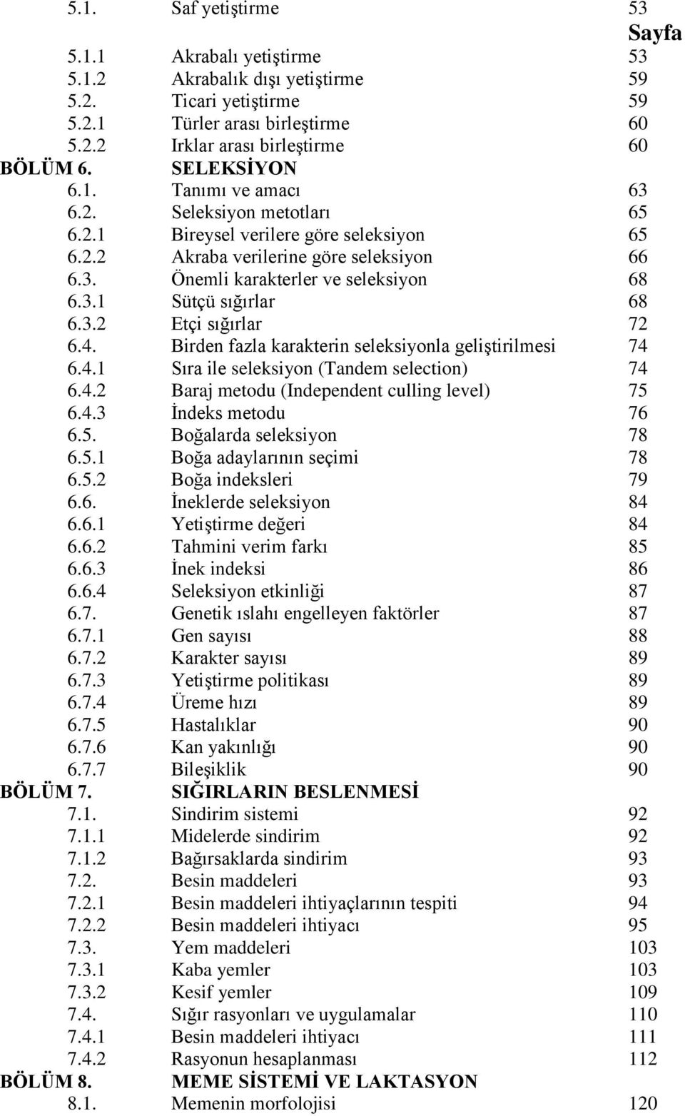 3.2 Etçi sığırlar 72 6.4. Birden fazla karakterin seleksiyonla geliştirilmesi 74 6.4.1 Sıra ile seleksiyon (Tandem selection) 74 6.4.2 Baraj metodu (Independent culling level) 75 6.4.3 İndeks metodu 76 6.