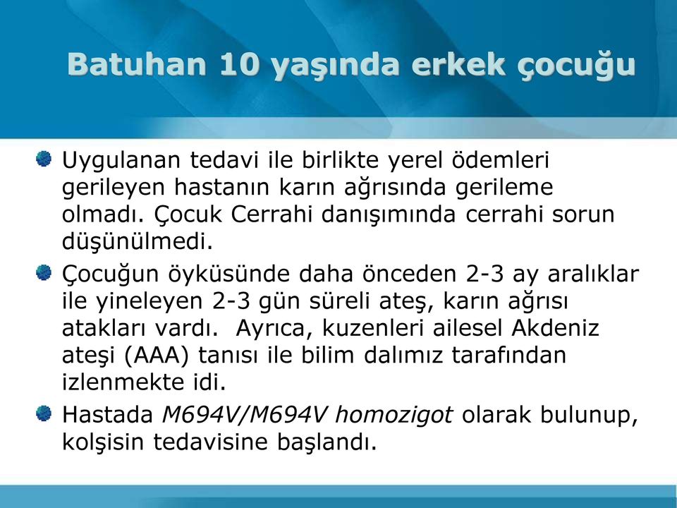 Çocuğun öyküsünde daha önceden 2-3 ay aralıklar ile yineleyen 2-3 gün süreli ateş, karın ağrısı atakları vardı.