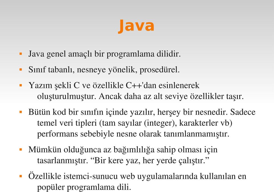 Bütün kod bir sınıfın içinde yazılır, herşey bir nesnedir.