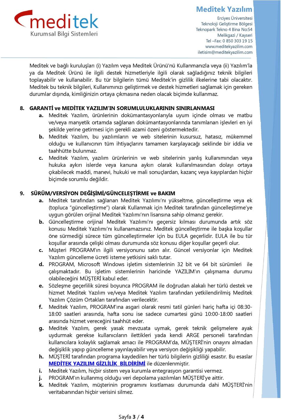 Meditek bu teknik bilgileri, Kullanımınızı geliştirmek ve destek hizmetleri sağlamak için gereken durumlar dışında, kimliğinizin ortaya çıkmasına neden olacak biçimde kullanmaz. 8.