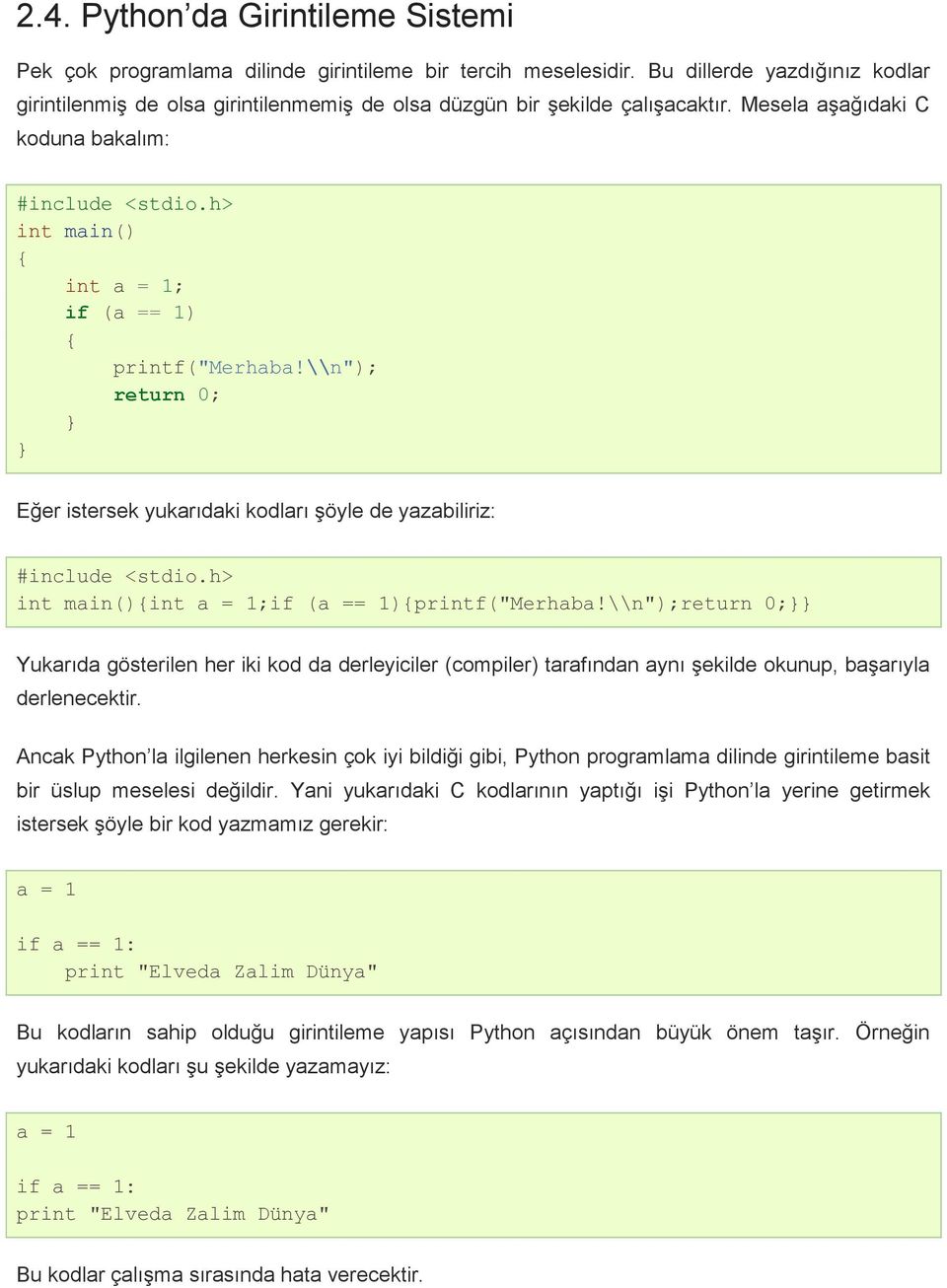 h> int main() { int a = 1; if (a == 1) { printf("merhaba!\\n"); return 0; } } Eğer istersek yukarıdaki kodları şöyle de yazabiliriz: #include <stdio.