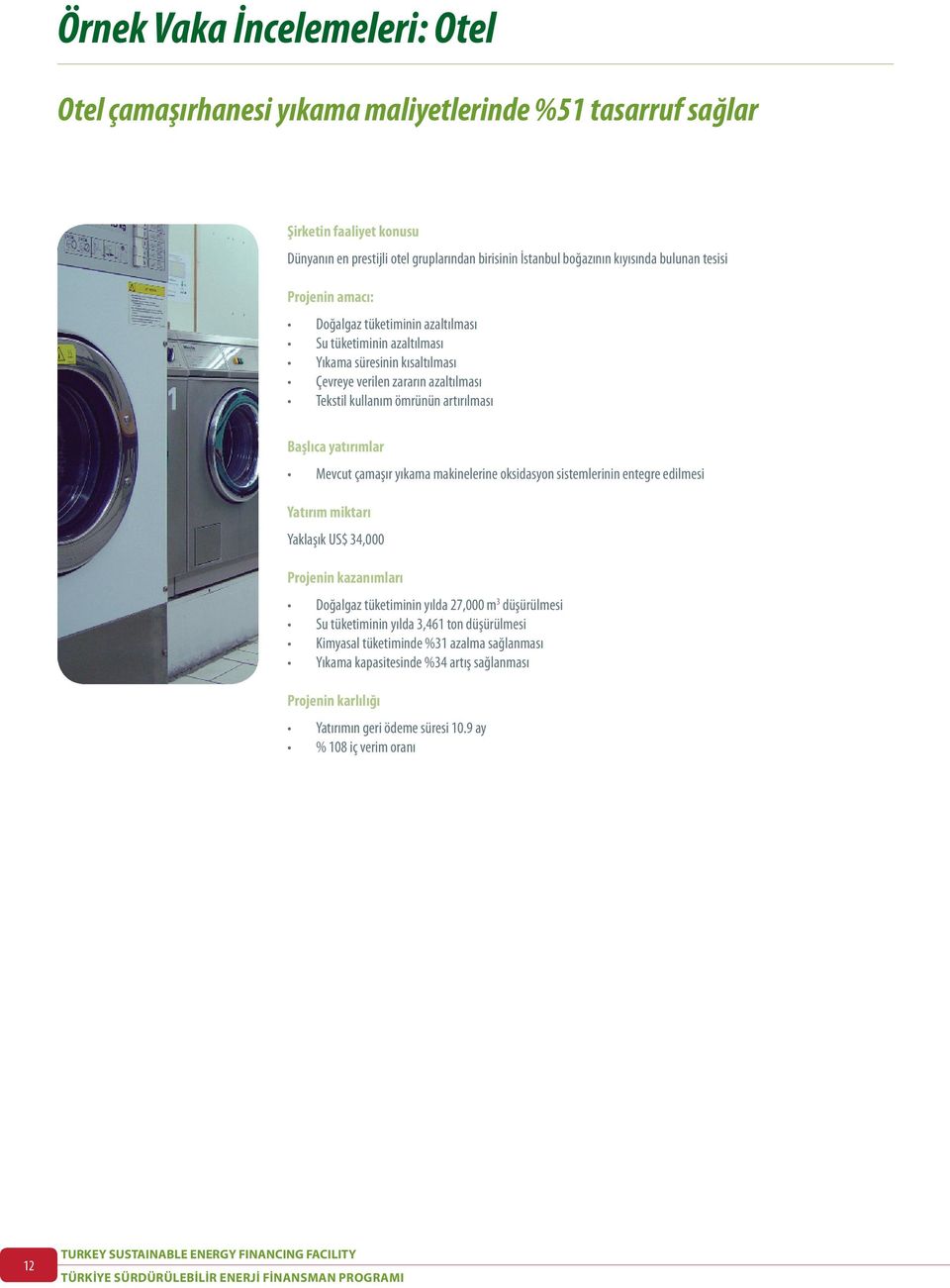 Başlıca yatırımlar Mevcut çamaşır yıkama makinelerine oksidasyon sistemlerinin entegre edilmesi Yatırım miktarı Yaklaşık US$ 34,000 Projenin kazanımları Doğalgaz tüketiminin yılda 27,000 m 3